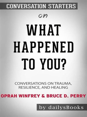 cover image of What Happened to You?--Conversations on Trauma, Resilience, and Healing by Oprah Winfrey & Bruce D. Perry--Conversation Starters